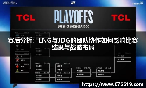 赛后分析：LNG与JDG的团队协作如何影响比赛结果与战略布局